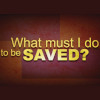 What Must I Do to be Saved?
